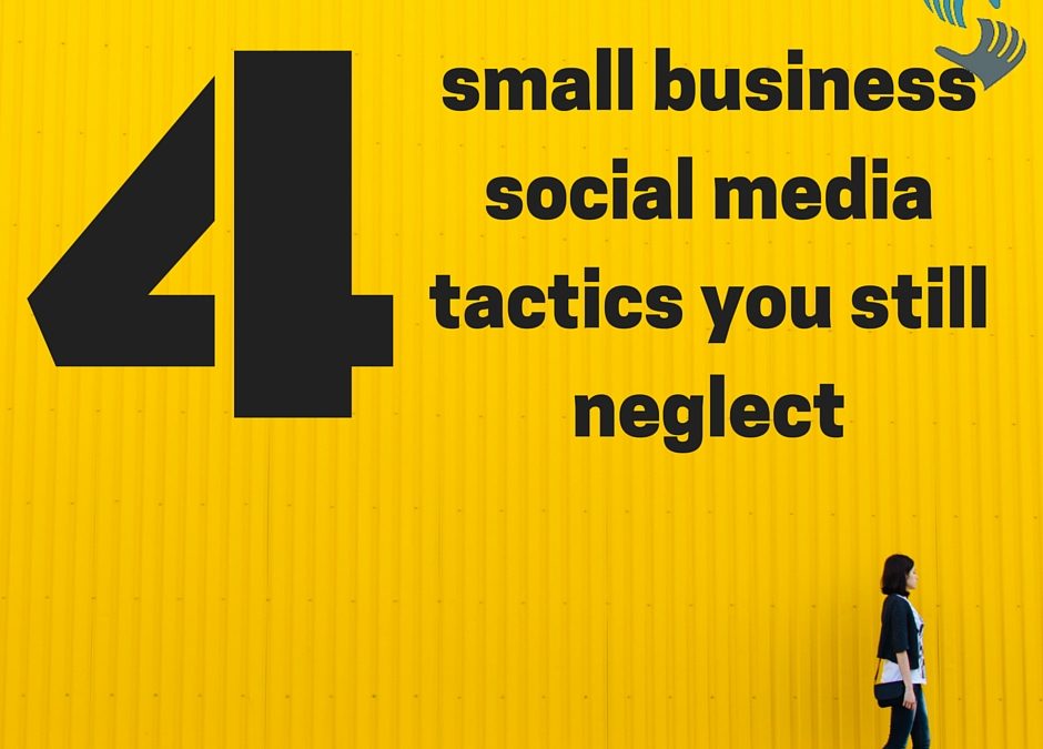 4 small business social media tactics you still neglect